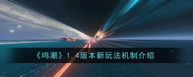 鸣潮1.4版本新玩法机制介绍 鸣潮1.4版本新玩法机制介绍