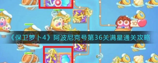 保卫萝卜4阿波尼克号第36关无道具金萝卜全清攻略