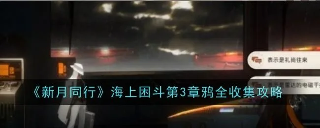 新月同行海上困斗第3章鸦全收集攻略 新月同行海上困斗第3章鸦全收集攻略