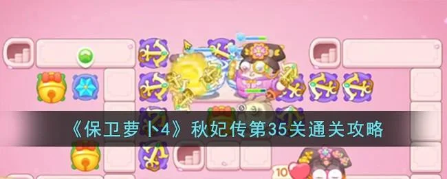 保卫萝卜4秋妃传第35关无道具金萝卜全清攻略 保卫萝卜4秋妃传第35关无道具金萝卜全清攻略