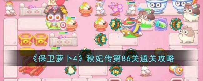 保卫萝卜4秋妃传第86关无道具金萝卜全清攻略