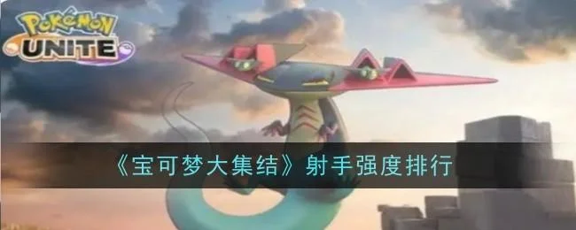 宝可梦大集结哪个射手强 宝可梦大集结哪个射手强