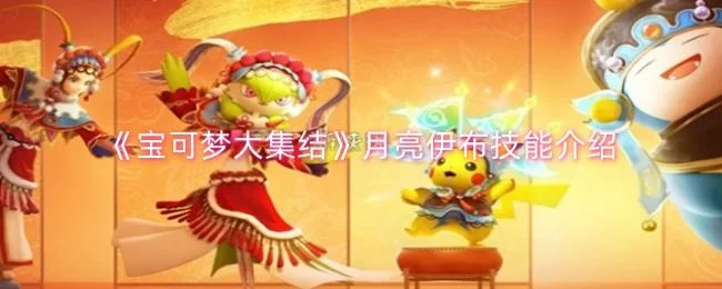 宝可梦大集结月亮伊布都有哪些技能,详细介绍 宝可梦大集结月亮伊布都有哪些技能,详细介绍
