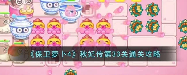 保卫萝卜4秋妃传第33关无道具金萝卜全清攻略 保卫萝卜4秋妃传第33关无道具金萝卜全清攻略