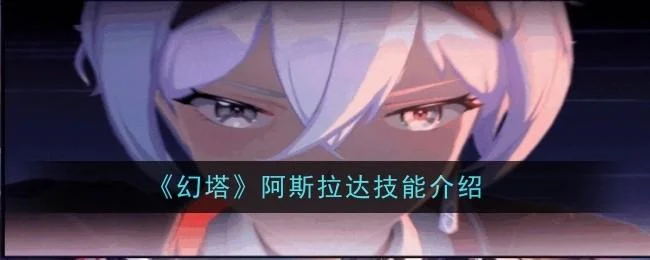幻塔阿斯拉达技能是什么? 幻塔阿斯拉达技能是什么?