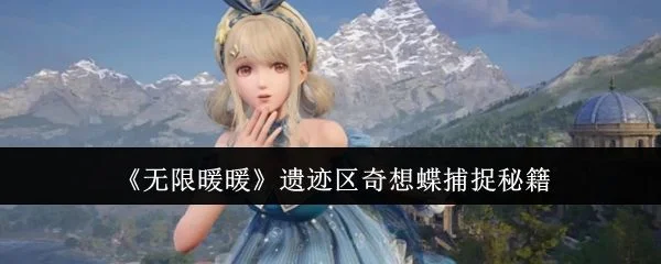 无限暖暖遗迹区奇想蝶怎么捕捉? 无限暖暖遗迹区奇想蝶怎么捕捉?