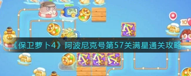 保卫萝卜4阿波尼克号第57关无道具金萝卜全清攻略