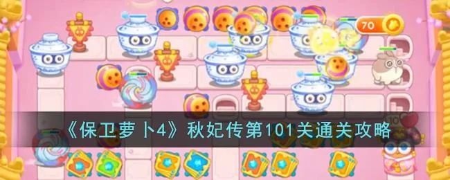 保卫萝卜4秋妃传第101关无道具金萝卜全清攻略 保卫萝卜4秋妃传第101关无道具金萝卜全清攻略