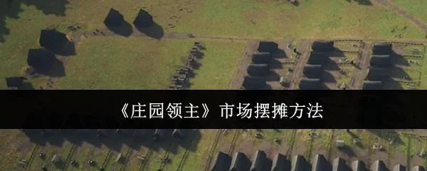 庄园领主市场怎么摆摊? 庄园领主市场怎么摆摊?