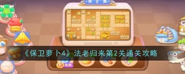 保卫萝卜4法老归来第2关无道具金萝卜全清攻略 保卫萝卜4法老归来第2关无道具金萝卜全清攻略