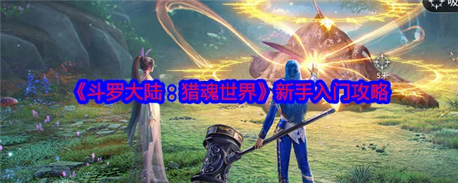 斗罗大陆猎魂世界新手入门攻略 斗罗大陆猎魂世界新手入门攻略