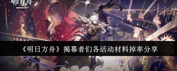 明日方舟揭幕者们各活动材料掉率是多少 明日方舟揭幕者们各活动材料掉率是多少