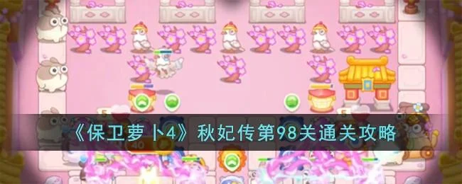 保卫萝卜4秋妃传第98关无道具金萝卜全清攻略 保卫萝卜4秋妃传第98关无道具金萝卜全清攻略