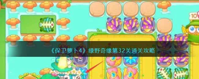 保卫萝卜4绿野奇缘第32关无道具金萝卜全清攻略 保卫萝卜4绿野奇缘第32关无道具金萝卜全清攻略