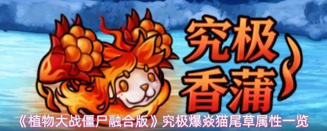 《植物大战僵尸融合版》究极爆焱猫尾草属性一览 《植物大战僵尸融合版》究极爆焱猫尾草属性一览