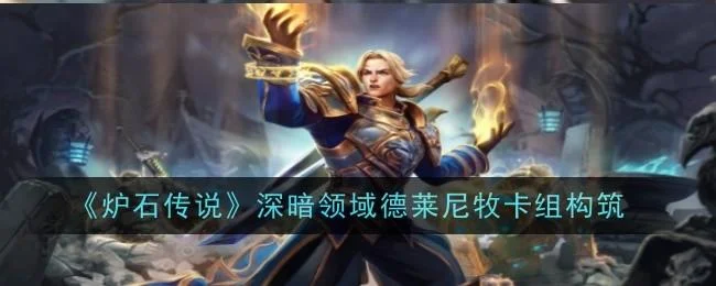 炉石传说深暗领域德莱尼牧卡组构筑