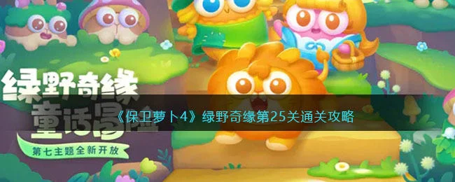 保卫萝卜4绿野奇缘第25关无道具金萝卜全清攻略 保卫萝卜4绿野奇缘第25关无道具金萝卜全清攻略