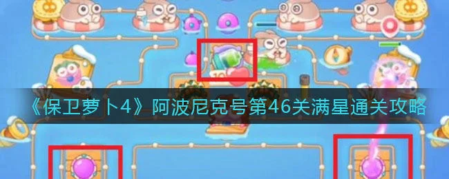 保卫萝卜4阿波尼克号第46关无道具金萝卜全清攻略