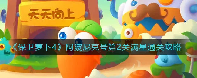 保卫萝卜4阿波尼克号第2关无道具金萝卜全清攻略