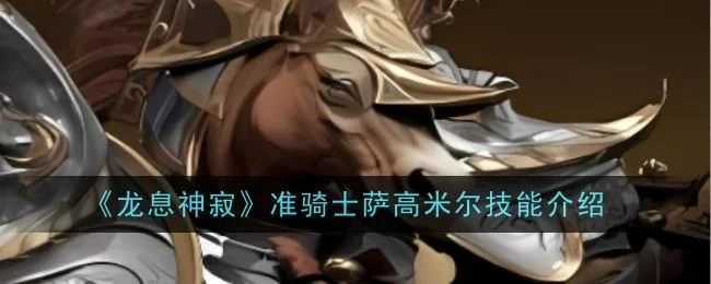 龙息神寂准骑士萨高米尔技能介绍 龙息神寂准骑士萨高米尔技能介绍