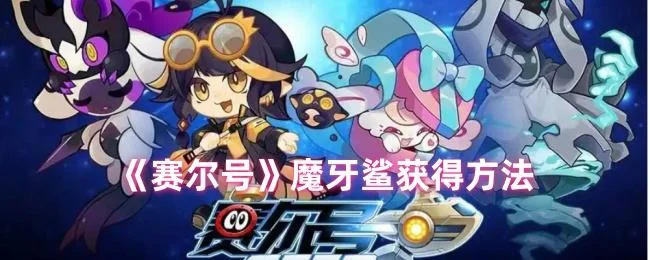 赛尔号魔牙鲨怎么获得，附方法