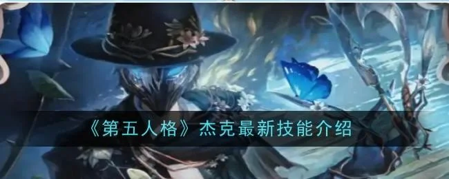 第五人格杰克最新技能有哪些 第五人格杰克最新技能有哪些