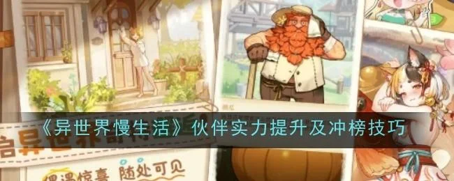 异世界慢生活伙伴实力提升及冲榜技巧 异世界慢生活伙伴实力提升及冲榜技巧