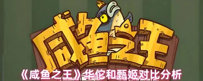 咸鱼之王华佗和甄姬哪个更好 咸鱼之王华佗和甄姬哪个更好