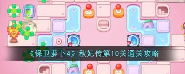 保卫萝卜4秋妃传第10关无道具金萝卜全清攻略 保卫萝卜4秋妃传第10关无道具金萝卜全清攻略