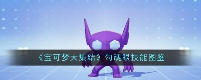 宝可梦大集结勾魂眼技能图鉴 宝可梦大集结勾魂眼技能图鉴