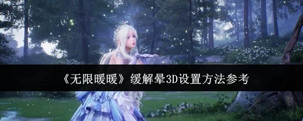 无限暖暖缓解晕3D设置方法 无限暖暖缓解晕3D设置方法