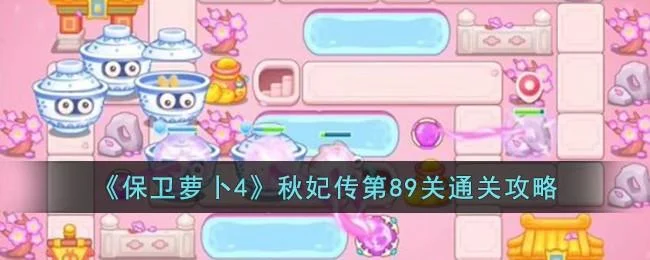 保卫萝卜4秋妃传第89关无道具金萝卜全清攻略 保卫萝卜4秋妃传第89关无道具金萝卜全清攻略