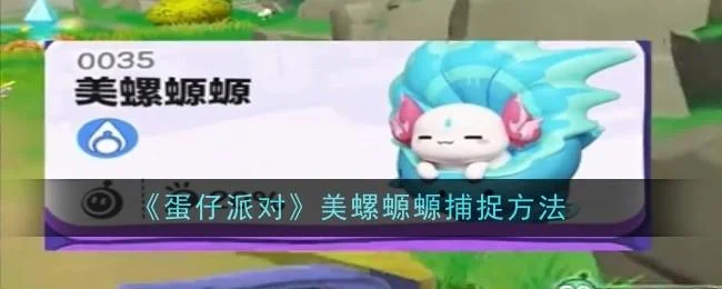 蛋仔派对美螺螈螈怎么捕捉,附方法 蛋仔派对美螺螈螈怎么捕捉,附方法
