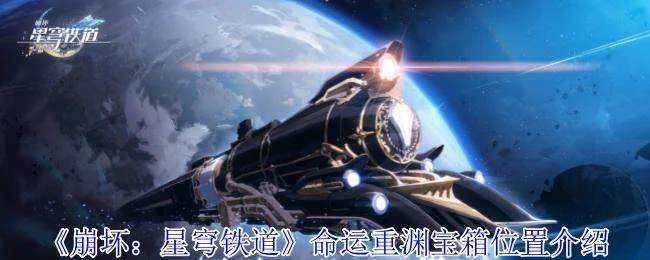 崩坏星穹铁道命运重渊宝箱位置在哪里 崩坏星穹铁道命运重渊宝箱位置在哪里