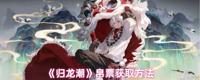 归龙潮帛票怎么获取，附方法